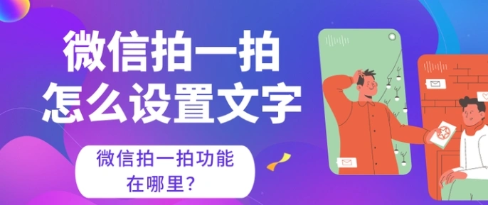 微信拍一拍功能在哪里?微信拍一拍怎么设置文字